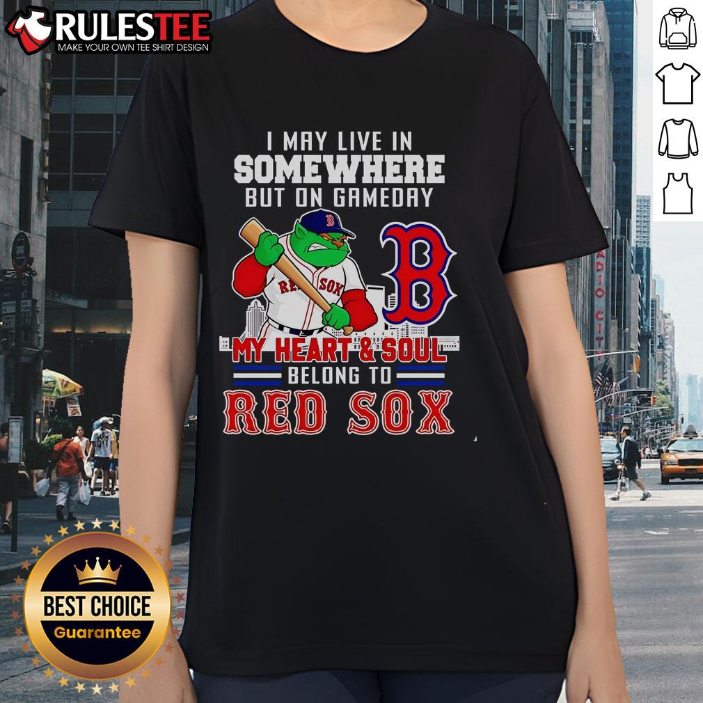 Official I May Live In Somewhere But On Gameday My Heart And Soul Belong To Boston Red Sox Ladies-Tee Boston Red Sox ladies tee with 'On Gameday, My Heart and Soul Belong to Boston' slogan, perfect for fans.