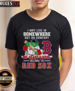 Alt Text: Boston Red Sox T-Shirt: 'I May Live In Somewhere But On Gameday My Heart And Soul Belong To Boston Red Sox'