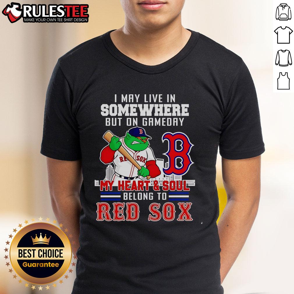 Official I May Live In Somewhere But On Gameday My Heart And Soul Belong To Boston Red Sox T-Shirt Alt Text: Boston Red Sox T-Shirt: 'I May Live In Somewhere But On Gameday My Heart And Soul Belong To Boston Red Sox'