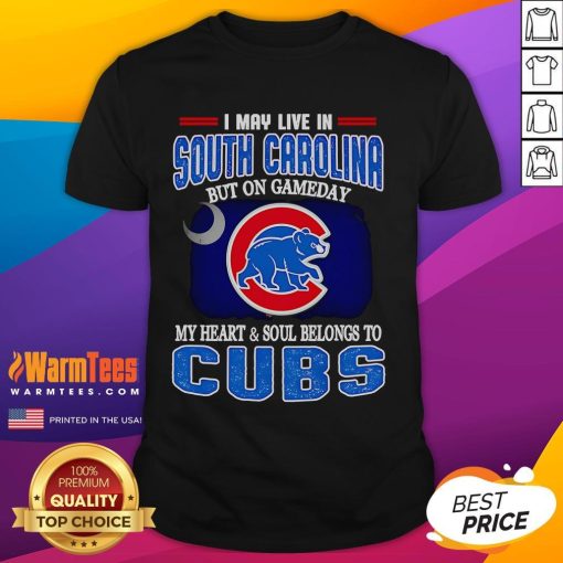 Official I May Live In South Carolina But On Gameday My Heart And Soul Belongs To Chicago Cubs T-Shirt design