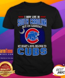 Official I May Live In South Carolina But On Gameday My Heart And Soul Belongs To Chicago Cubs T-Shirt design