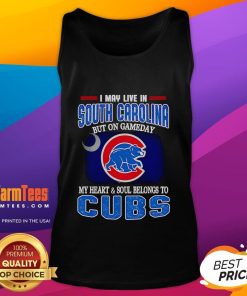 Official I May Live In South Carolina But On Gameday My Heart And Soul Belongs To Chicago Cubs tank top design