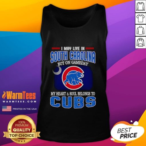 Official I May Live In South Carolina But On Gameday My Heart And Soul Belongs To Chicago Cubs tank top design