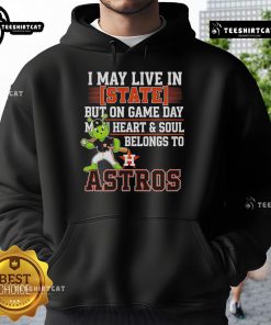 Alt Text: Houston Astros hoodie with text: 'I May Live In State But On Game Day My Heart And Soul Belongs To The Houston Astros'
