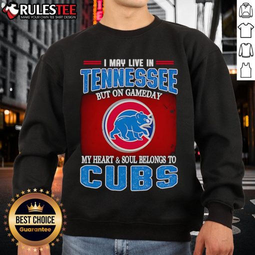 Cozy sweatshirt featuring 'I May Live In Tennessee But On Gameday My Heart And Soul Belongs To Chicago Cubs' design.