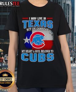 Official I May Live In Texas But On Gameday My Heart And Soul Belongs To Chicago Cubs Ladies Tee for passionate fans.