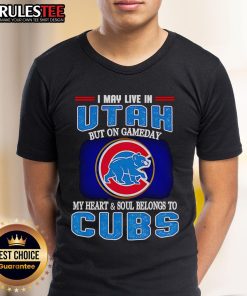 Alt Text: I May Live In Utah But On Gameday My Heart And Soul Belongs To Chicago Cubs T-Shirt - Perfect for Cubs fans!