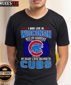 Official I May Live In Wisconsin But On Gameday My Heart And Soul Belongs To Chicago Cubs T-Shirt design featuring team colors.