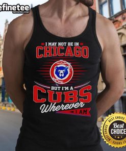 Stylish tank top featuring 'I May Not Be In Chicago But I'm A Cubs Wherever I Am' design for Cubs fans.