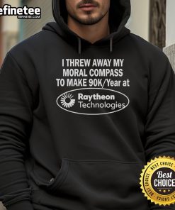 Official hoodie featuring 'I Threw Away My Moral Compass to Make 90k a Year' slogan, representing Raytheon Technologies culture.