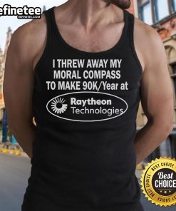 Alt Text: Official I Threw Away My Moral Compass tank top, promoting 90k salary at Raytheon Technologies in bold design.