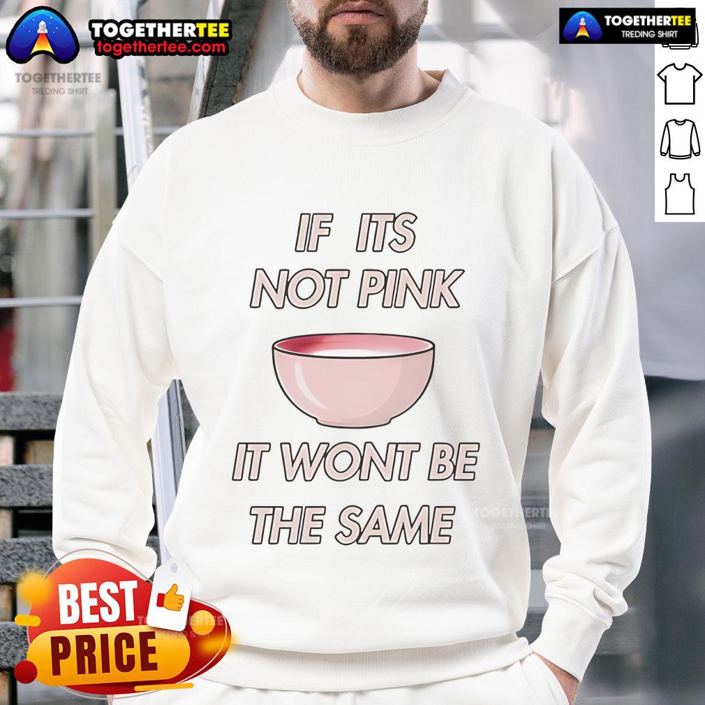Official If Its Not Pink It Won'T Be The Same Sweatshirt Alt Text: Official 'If It's Not Pink It Won't Be the Same' sweatshirt showcasing vibrant pink color and stylish design.