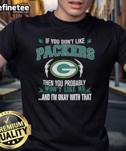 Official Green Bay Packers T-Shirt: 'If You Don't Like Green Bay Packers, You Probably Won't Like Me' design.