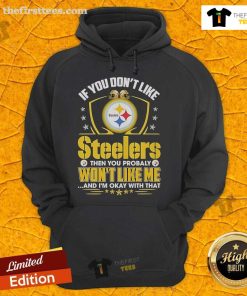 Alt Text: Official hoodie with 'If You Don't Like Pittsburgh Steelers, Then You Probably Won't Like Me' design for fans.