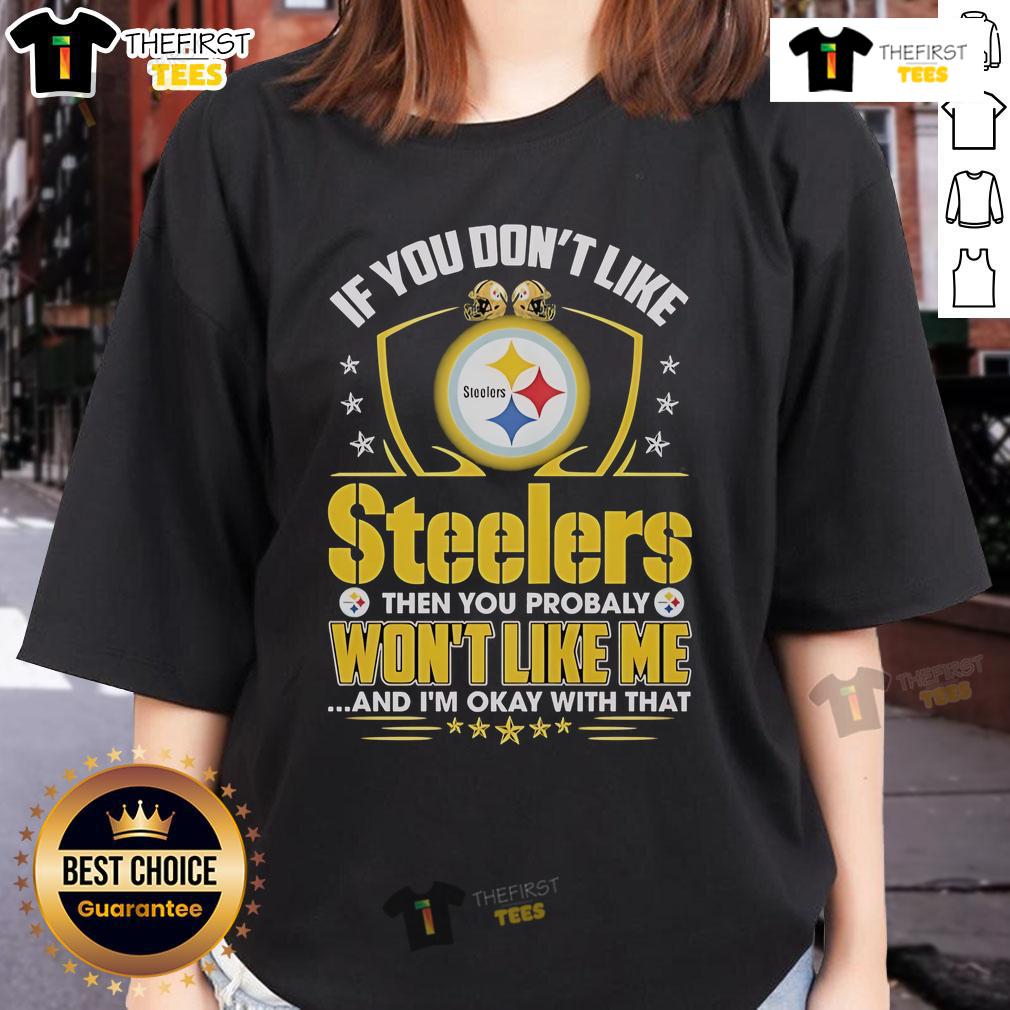 Official If You Don't Like Pittsburgh Steelers Then You Probaly Won't Like Me And I'm Okay With That Ladies-Tee Official 'If You Don't Like Pittsburgh Steelers' Ladies Tee promoting team pride and individuality in stylish apparel.