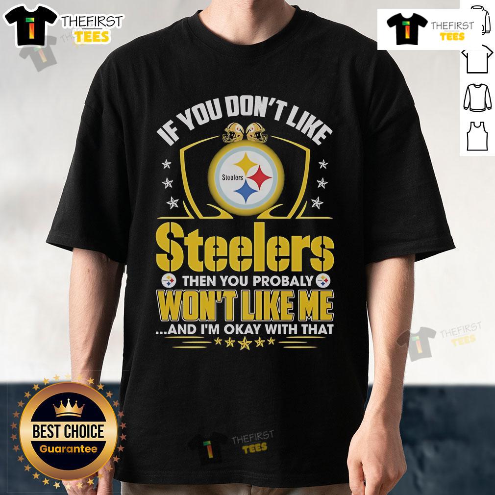 Official If You Don't Like Pittsburgh Steelers Then You Probaly Won't Like Me And I'm Okay With That T-Shirt Alt Text: Official 'If You Don't Like Pittsburgh Steelers, Then You Probably Won't Like Me' T-Shirt design in black and gold.