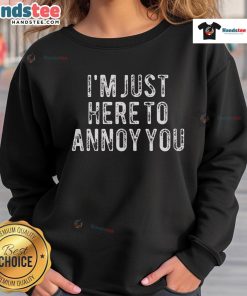 Alt Text: Official I'm Just Here To Annoy You Sweatshirt in black, featuring bold white text for a fun and quirky style.