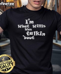Alt Text: Official I'M What Willis Was Talking About T-Shirt featuring a vintage design and bold lettering for fans of the classic show.