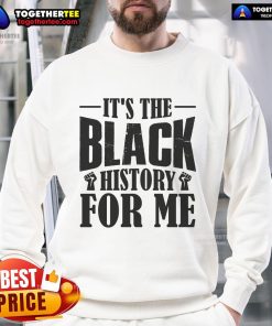 Official It's The Black History For Me Sweatshirt featuring bold text design, perfect for celebrating Black history.