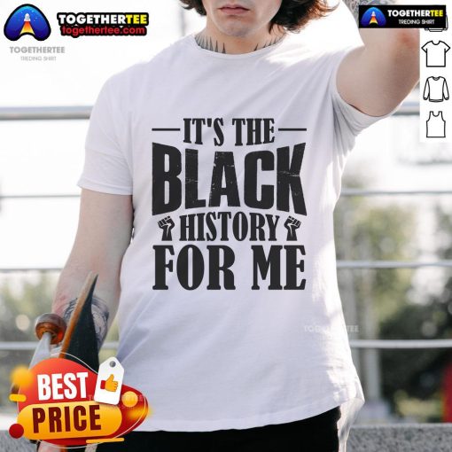 Official It's The Black History For Me T-Shirt featuring bold text design celebrating Black history and culture.