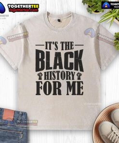 Alt Text: Official 'It's The Black History For Me' washed t-shirt showcasing a stylish design celebrating Black history.