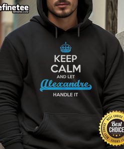 Official Keep Calm and Let Alexandre Handle It Hoodie featuring a stylish design for casual wear.