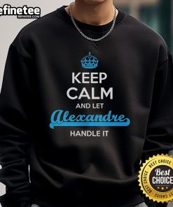 Official Keep Calm And Let Alexandre Handle It Sweatshirt design featuring bold text on a cozy hoodie.