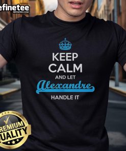 Alt Text: Official Keep Calm And Let Alexandre Handle It T-Shirt featuring bold text on a stylish black background.