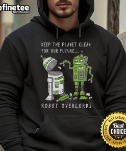 Official Keep The Planet Clean For Our Future Robot Overlords Hoodie featuring eco-friendly design and vibrant graphics.