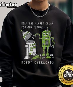 Official Keep The Planet Clean For Our Future Robot Overlords Sweatshirt featuring eco-friendly design and vibrant colors.