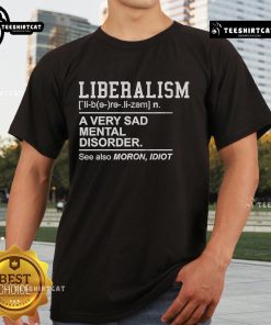 Official Liberalism A Very Sad Mental Disorder T-Shirt featuring bold text and eye-catching design for political humor.