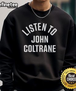 Official Listen To John Coltrane sweatshirt featuring a stylish design perfect for jazz music lovers and fans.