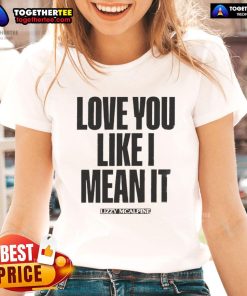 Alt Text: Official Love You Like I Mean It Ladies Tee featuring stylish design and comfortable fit for everyday wear.