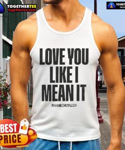 Official Love You Like I Mean It Tank Top in stylish design, perfect for casual wear and expressing love.