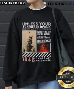 Official Native American sweatshirt with 'Unless Your Ancestors Were Nursing You, You Are All Immigrants' design.