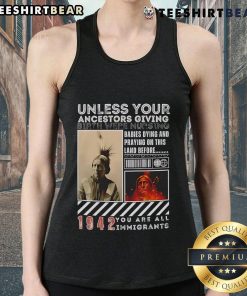 Official Native American tank top featuring 'Unless Your Ancestors Were Nursing You, You Are All Immigrants' design.