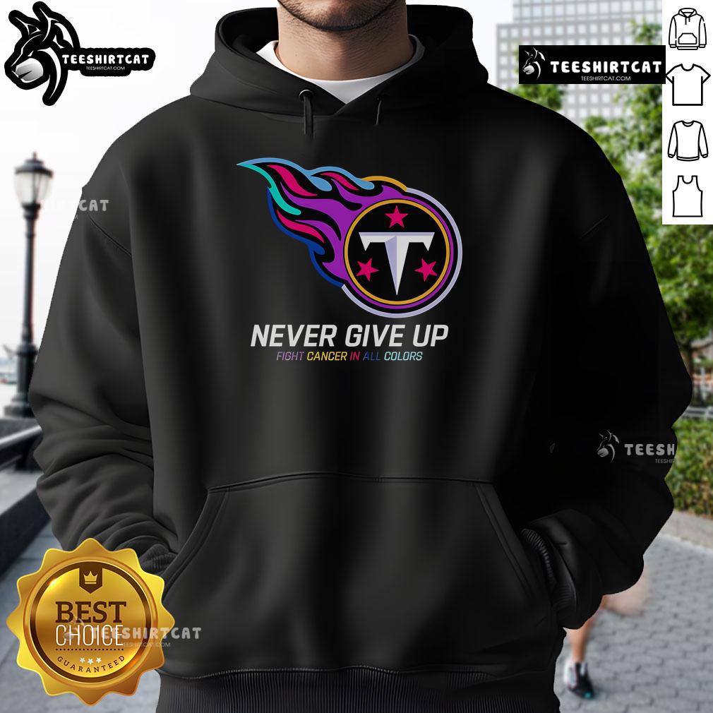 Official Never Give Up Fight Cancer In All Colors Tennessee Titans Hoodie Official Never Give Up Fight Cancer Hoodie in all colors, featuring Tennessee Titans logo, perfect for supporters.