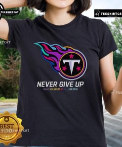 Official Never Give Up Fight Cancer Tee in all colors for Tennessee Titans ladies, showcasing team spirit and support.