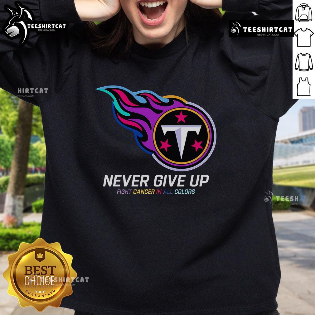 Official Never Give Up Fight Cancer In All Colors Tennessee Titans Sweatshirt Official Never Give Up Fight Cancer sweatshirt in all colors, featuring Tennessee Titans logo and vibrant design.