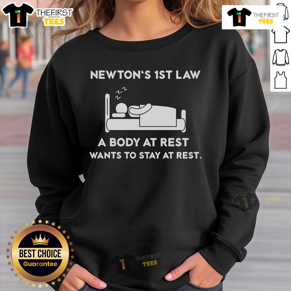 Official Newton'S First Law A Body At Rest Wants To Stay At Rest Sweatshirt Official Newton's First Law sweatshirt featuring 'A body at rest wants to stay at rest' design for science enthusiasts.