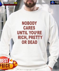 Official Nobody Cares Until You're Rich Pretty or Dead Sweatshirt in black, featuring bold white text design.
