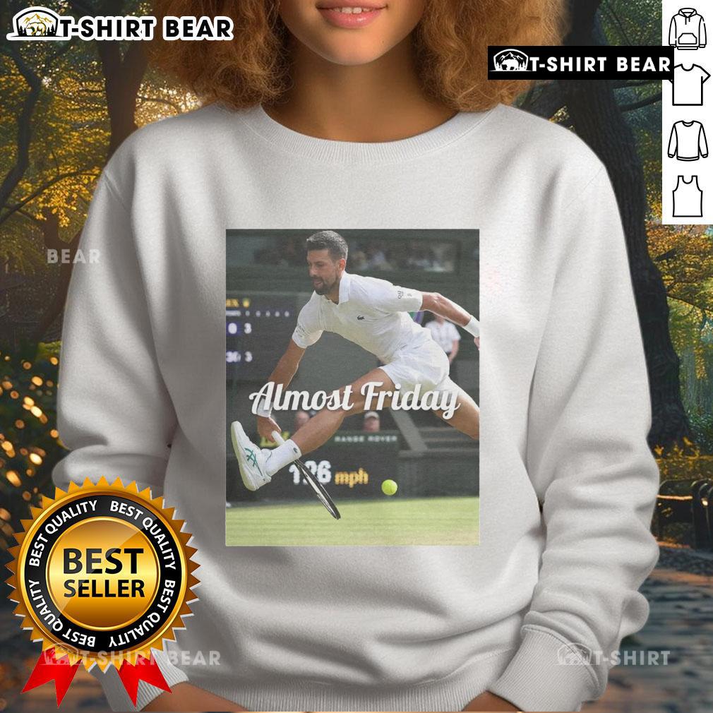 Official Novak Djokovic Between The Legs Almost Friday Sweatshirt Official Novak Djokovic Between The Legs Almost Friday Sweatshirt in stylish design, perfect for tennis fans and casual wear.