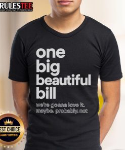 Alt Text: Official One Big Beautiful Bill T-Shirt featuring a fun slogan 'We'Re Gonna Love It Maybe Probably Not' design.