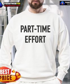 Cozy Official Part Time Effort Sweatshirt in a stylish design, perfect for casual wear and showcasing your laid-back vibe.