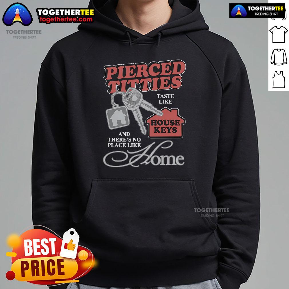 Official Pierced Titties Taste Like House Keys And There's No Place Like Home Hoodie Cozy hoodie featuring the text 'Pierced Titties Taste Like House Keys' for a fun, quirky fashion statement.