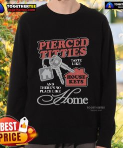 Cozy sweatshirt featuring 'Pierced Titties Taste Like House Keys' design, perfect for home comfort and style.