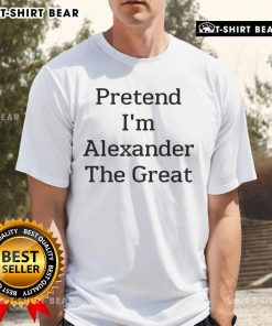 Official Pretend I'M Alexander The Great T-Shirt featuring a bold graphic design and vibrant colors for history enthusiasts.