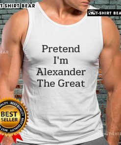 Official Pretend I'm Alexander the Great tank top featuring a bold graphic design and comfortable fit for casual wear.