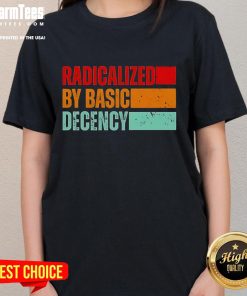 Official Radicalized By Basic Decency Ladies Tee featuring a bold graphic design promoting kindness and compassion.