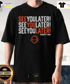 Official See You Later Robert Ford T-Shirt featuring bold graphic design and vibrant colors, perfect for fans.